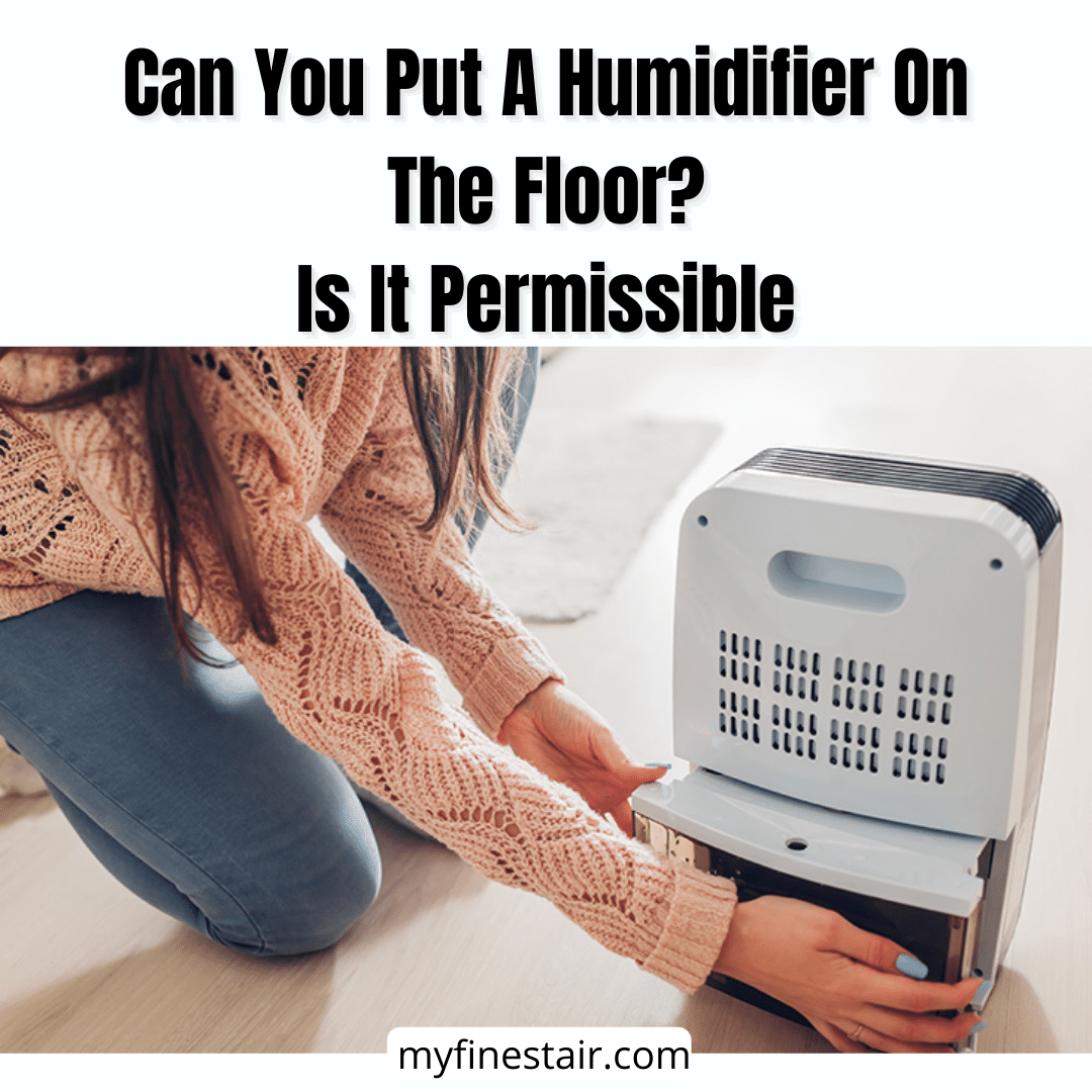 Can You Put A Humidifier On The Floor - Is It Permissible?