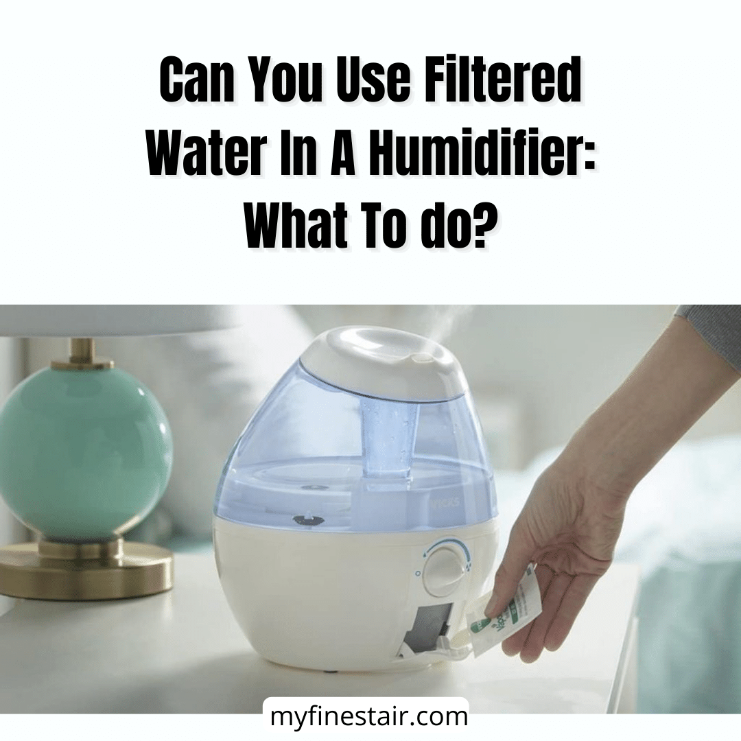 Can You Use Filtered Water In A Humidifier - What To do?
