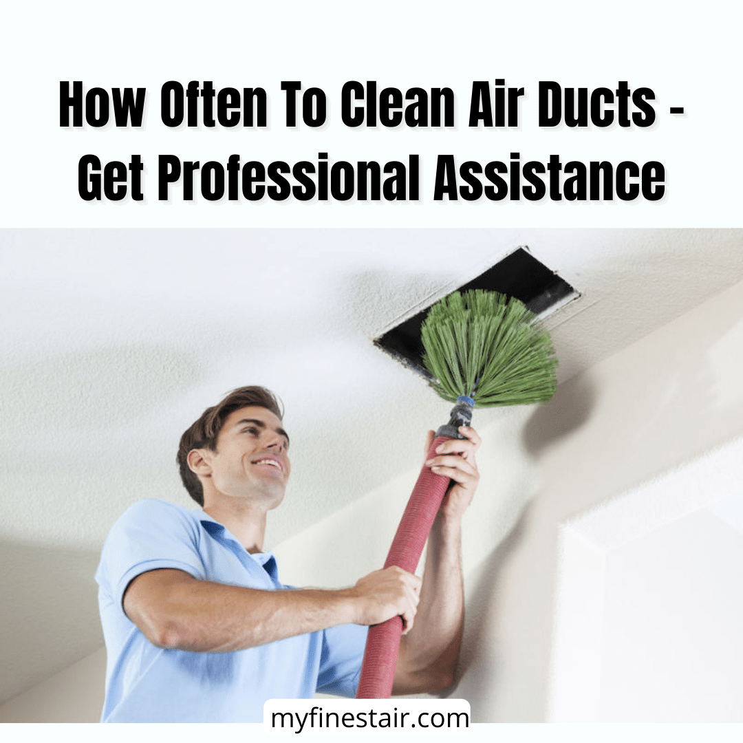 How Often To Clean Air Ducts - Get Professional Assistance