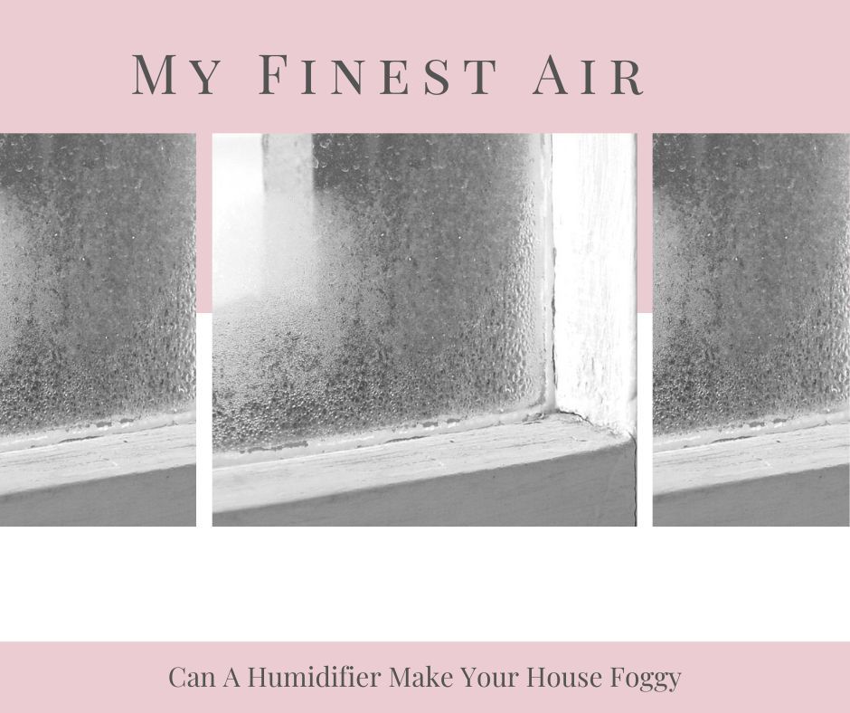 Can A Humidifier Make Your House Foggy